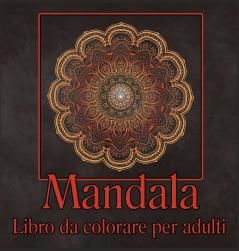 Libro da colorare Mandala per adulti: Libro da colorare per adulti/Pagine da colorare per la meditazione e la consapevolezza