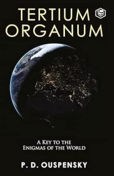 Tertium Organum (Annotated): The Third Canon of Thought: A Key To The Enigmas Of The World (DELUXE HARDBOUND EDITION)