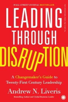 Leading Through Disruption: A Changemaker’s Guide to Twenty-First Century Leadership