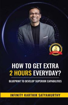 How to get Extra 2 Hours every day?: Blueprint to Develop Superior Capabilities
