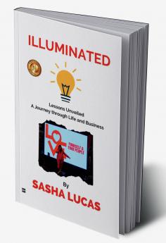 ILLUMINATED: Lessons Unveiled A Journey through Life and Business