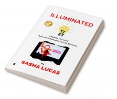 ILLUMINATED: Lessons Unveiled A Journey through Life and Business