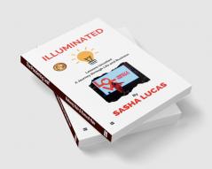 ILLUMINATED: Lessons Unveiled A Journey through Life and Business