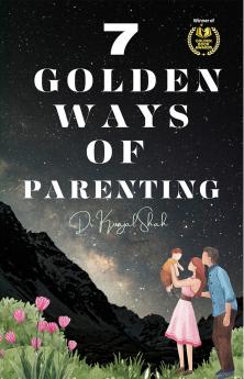 7 GOLDEN WAYS OF PARENTING: GUIDING LITTLE HEARTS