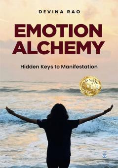 Emotion Alchemy: Hidden Keys to Manifestation