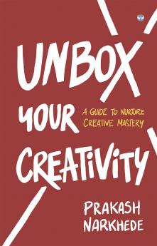 Unbox Your Creativity: A Guide to Nurture Creative Mastery