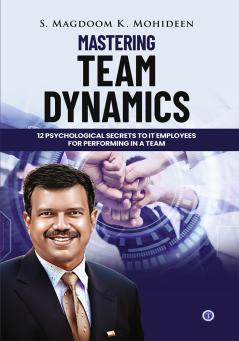 Mastering Team Dynamics: 12 Psychological Secrets to IT Employees for Performing in a Team