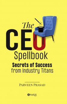 The CEO Spellbook: Secrets of Success from Industry Titans