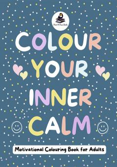 Colour Your Inner Calm - Motivational Colouring Book for Adults