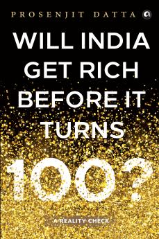Will India Get Rich Before It Turns 100? : A Reality Check