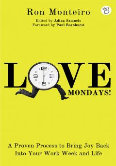 Love Mondays! A Proven Process to Bring Joy Back Into Your Work Week and Life