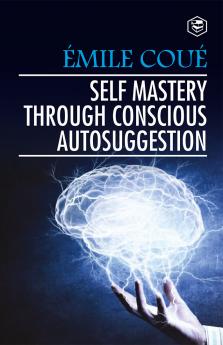Self Mastery Through Conscious Autosuggestion