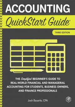 Accounting QuickStart Guide: The Simplified Beginner's Guide to Financial & Managerial Accounting For Students Business Owners and Finance Professionals (QuickStart Guides™ - Business)