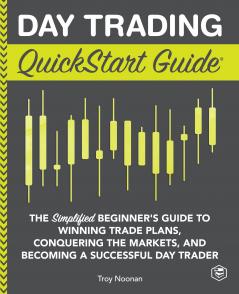 Day Trading QuickStart Guide: The Simplified Beginner's Guide to Winning Trade Plans Conquering the Markets and Becoming a Successful Day Trader (QuickStart Guides™ - Finance)
