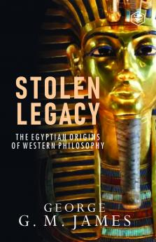 The Stolen Legacy: Greek Philosophy Is Stolen Egyptian Philosophy