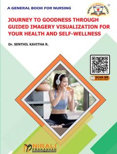 JOURNEY TO GOODNESS THROUGH GUIDED IMAGERY VISUALIZATION FOR YOUR HEALTH AND SELF-WELLNESS (A General book for Nursing)