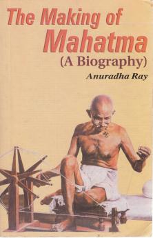 The Making Of Mahatma (A Biography)