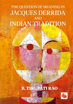 THE QUESTION OF MEANING IN JACQUES DERRIDA AND INDIAN TRADITION