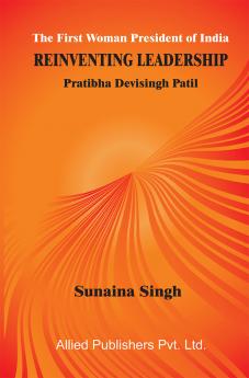 The First Woman President of India Reinventing Leadership: Pratibha Devisingh Patil