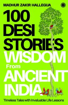 100 Desi Stories: Wisdom from Ancient India: Timeless Tales with Invaluable Life Lessons