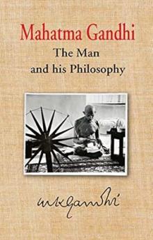 Mahatma Gandhi : The Man & His Philosophy