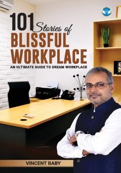 101 Stories of Blissful Workplace: An Ultimate Guide to Dream Workplace
