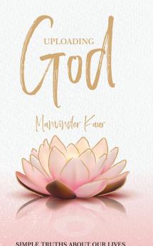 Uploading God: Simple truths about our lives