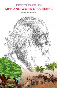 Karmaveer Bhaurao Patil Life and Work of a Rebel