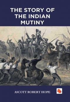 THE STORY OF THE INDIAN MUTINY