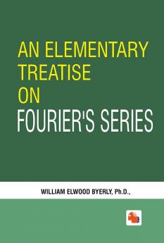 AN ELEMENTARY TREATISE ON FOURIER'S SERIES