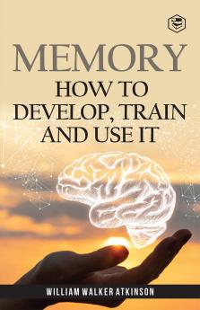 Memory: How To Develop Train And Use It