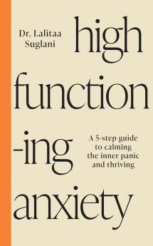 High-Functioning Anxiety: A 5-step Guide to Calming the Inner Panic and Thriving