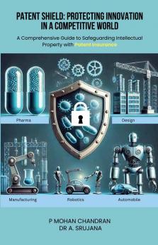 Patent Shield: Protecting Innovation in a Competitive WorldA Comprehensive Guide to Safeguarding Intellectual Property with Patent Insurance