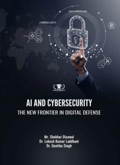 AI AND CYBERSECURITY: THE NEW FRONTIER IN DIGITAL DEFENSE