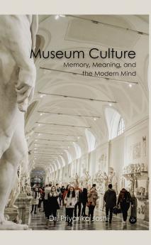 Museum Culture: Memory Meaning and the Modern Mind