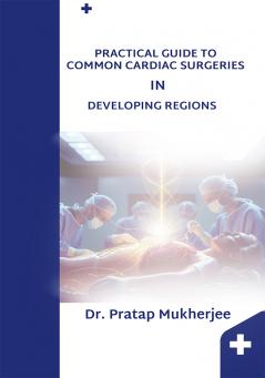 Practical Guide to Common Cardiac Surgeries in Developing Regions