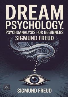 Dream Psychology: Psychoanalysis for Beginners