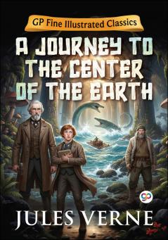 A Journey to the Center of the Earth (GP Fine Illustrated Classics | 50+ Highly Detailed Illustrations)