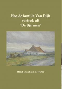 Hoe de familie Van Dijk vertrok uit De Bjirmen