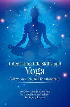 INTEGRATING LIFE SKILLS AND YOGA: PATHWAYS TO HOLISTIC DEVELOPMENT