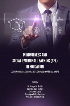 MINDFULNESS AND SOCIAL-EMOTIONAL LEARNING (SEL) IN EDUCATION: CULTIVATING RESILIENT AND COMPASSIONATE LEARNERS