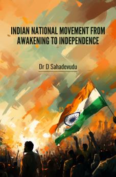 INDIAN NATIONAL MOVEMENT FROM AWAKENING TO INDEPENDENCE