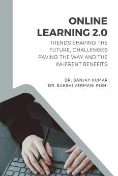 ONLINE LEARNING 2.0: TRENDS SHAPING THE FUTURE CHALLENGES PAVING THE WAY AND THE INHERENT BENEFITS