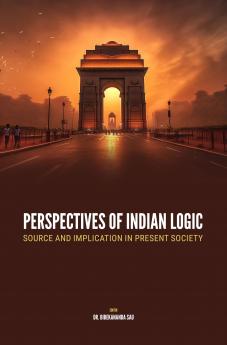 PERSPECTIVES OF INDIAN LOGIC: SOURCE AND IMPLICATION IN PRESENT SOCIETY