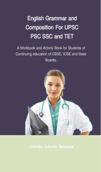English Grammar and Composition For UPSC PSC SSC and TET (A Workbook and Activity Book for Students of Continuing education of CBSE ICSE and State Boards)