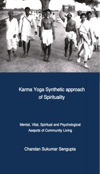 Karma Yoga - Synthetic approach of Spirituality (Mental Vital Spiritual and Psychological Asepcts of Community Living)