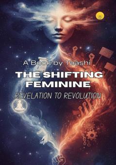 The Shifting Feminine: Revelation to Revolution