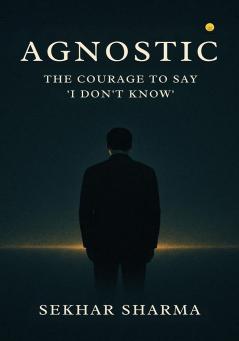 Agnostic - The courage to Say I Don’t know