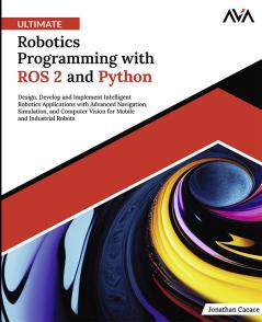 Ultimate Robotics Programming with ROS 2 and Python