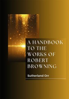 A HANDBOOK TO THE WORKS OF ROBERT BROWNING